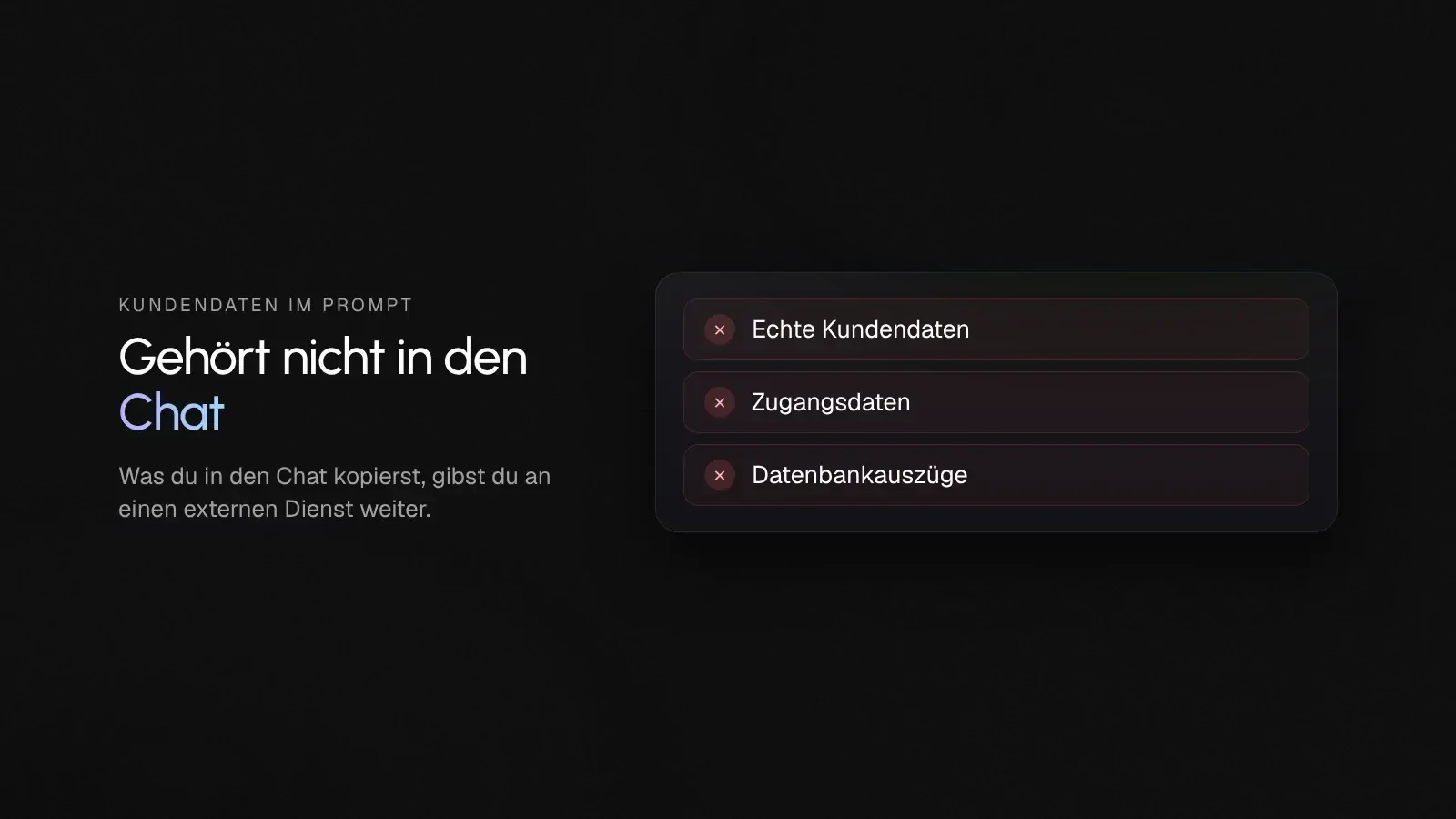 Liste, echte Kundendaten, Zugangsdaten und Datenbankauszüge gehören nicht in den Chat mit einer KI